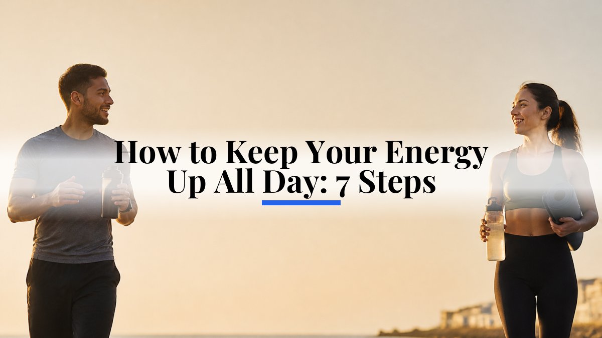 How to Keep Your Energy Up All Day: 7 Steps