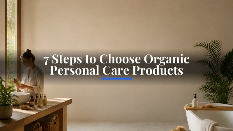 7 Steps to Choose Organic Personal Care Products