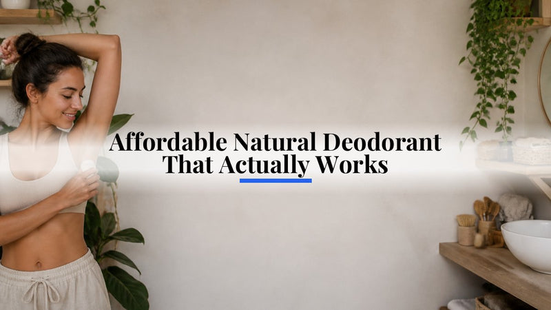 Affordable Natural Deodorant That Actually Works