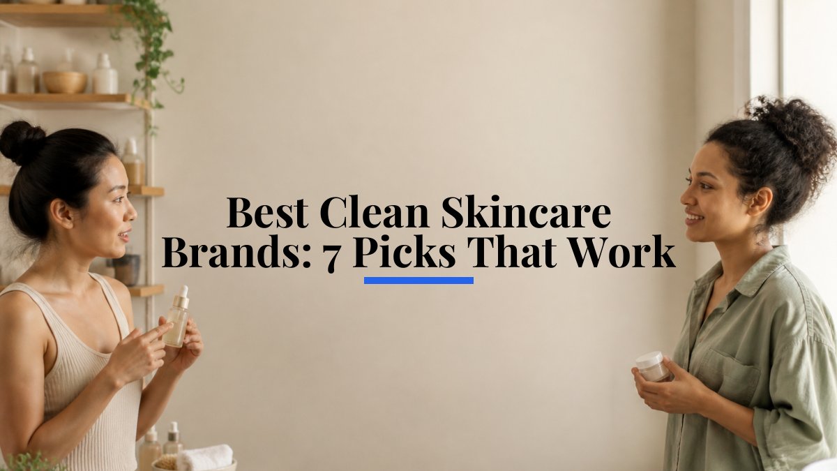 Best Clean Skincare Brands: 7 Picks That Work