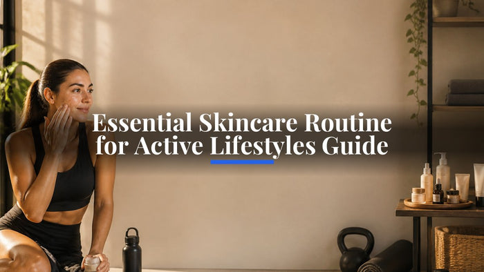 Essential Skincare Routine for Active Lifestyles Guide