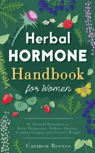 Herbal Hormone Handbook for Women: 41 Natural Remedies to Reset Hormones, Reduce Anxiety, Combat Fatigue and Control Weight - Paperback